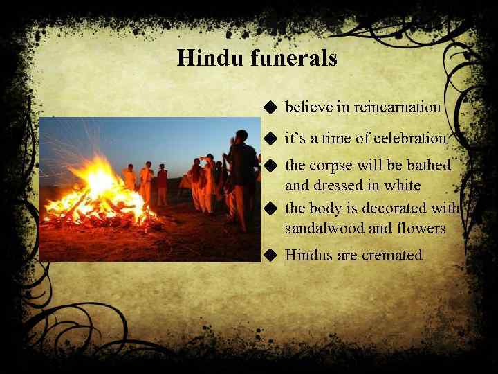 Hindu funerals believe in reincarnation it’s a time of celebration the corpse will be