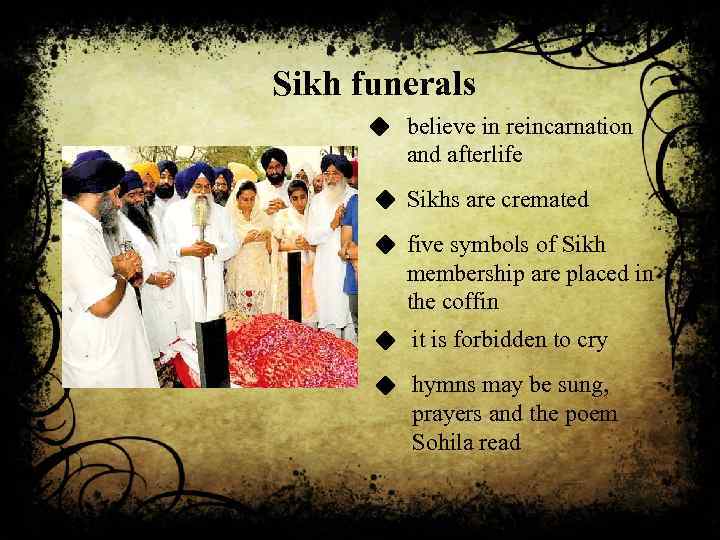 Sikh funerals believe in reincarnation and afterlife Sikhs are cremated five symbols of Sikh