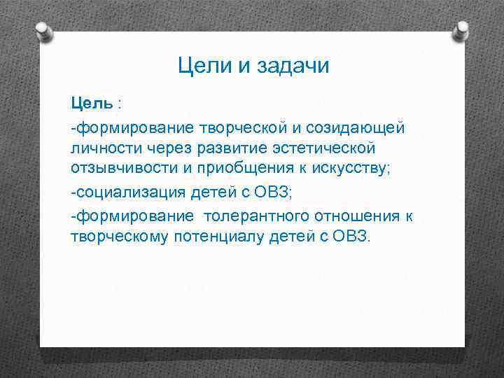 Цели и задачи Цель : -формирование творческой и созидающей личности через развитие эстетической отзывчивости