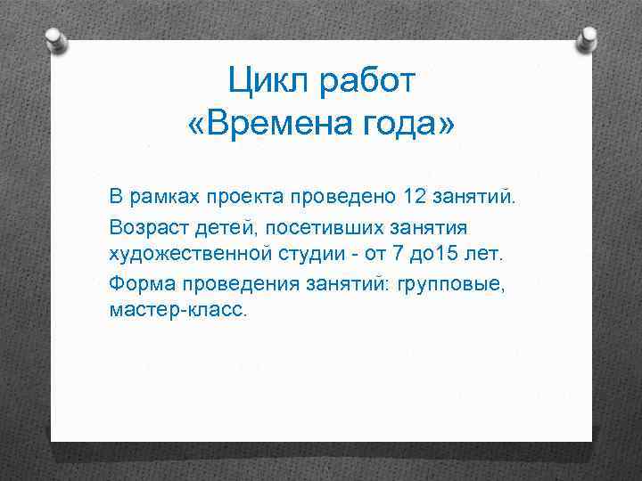 Цикл работ «Времена года» В рамках проекта проведено 12 занятий. Возраст детей, посетивших занятия