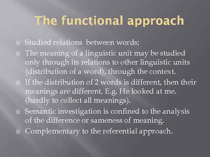 The functional approach Studied relations between words; The meaning of a linguistic unit may