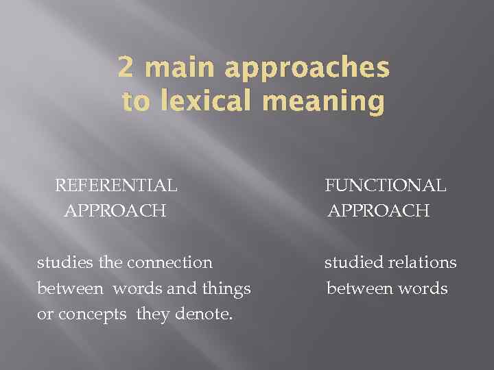 2 main approaches to lexical meaning REFERENTIAL APPROACH studies the connection between words and