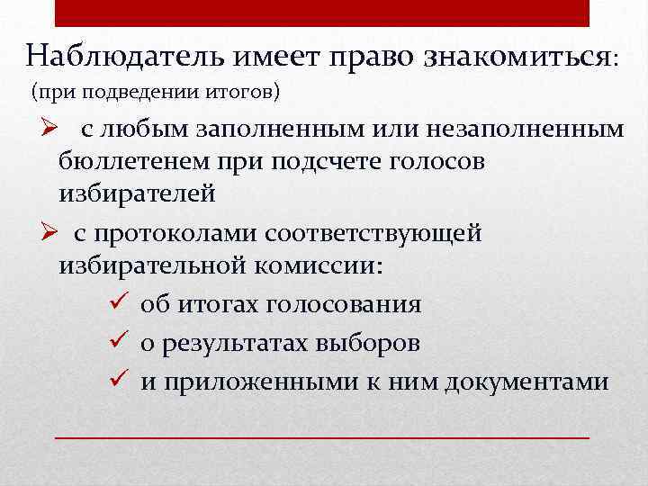 Наблюдатель имеет право знакомиться: (при подведении итогов) Ø с любым заполненным или незаполненным бюллетенем