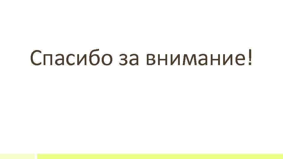  Спасибо за внимание! 