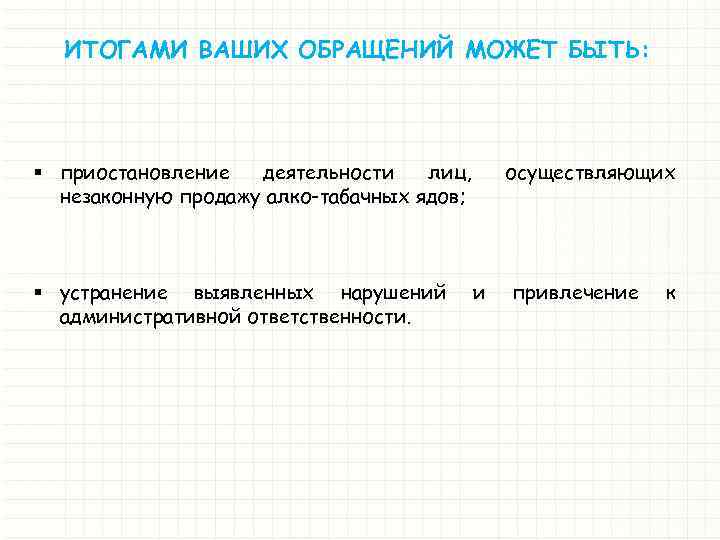 ИТОГАМИ ВАШИХ ОБРАЩЕНИЙ МОЖЕТ БЫТЬ: § приостановление деятельности лиц, незаконную продажу алко-табачных ядов; §