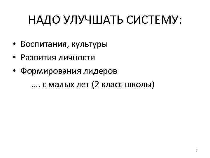 НАДО УЛУЧШАТЬ СИСТЕМУ: • Воспитания, культуры • Развития личности • Формирования лидеров …. с