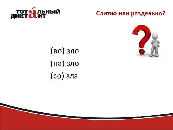 Слитно или раздельно? (во) зло (на) зло (со) зла 