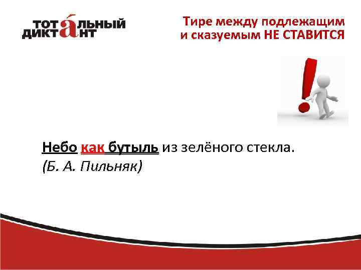 Тире между подлежащим и сказуемым НЕ СТАВИТСЯ Небо как бутыль из зелёного стекла. (Б.