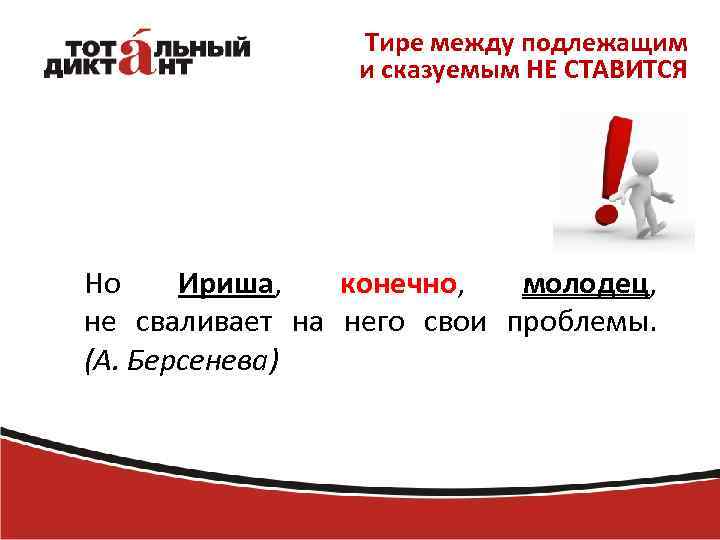 Тире между подлежащим и сказуемым НЕ СТАВИТСЯ Но Ириша, конечно, молодец, не сваливает на