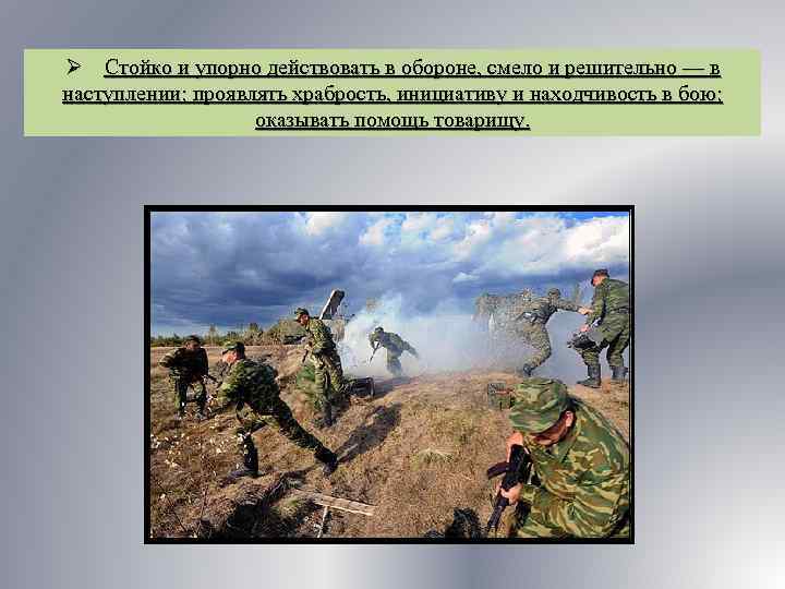Ø Стойко и упорно действовать в обороне, смело и решительно — в наступлении; проявлять