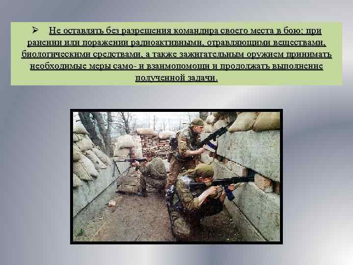 Ø Не оставлять без разрешения командира своего места в бою; при ранении или поражении