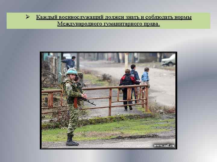 Ø Каждый военнослужащий должен знать и соблюдать нормы Международного гуманитарного права. 
