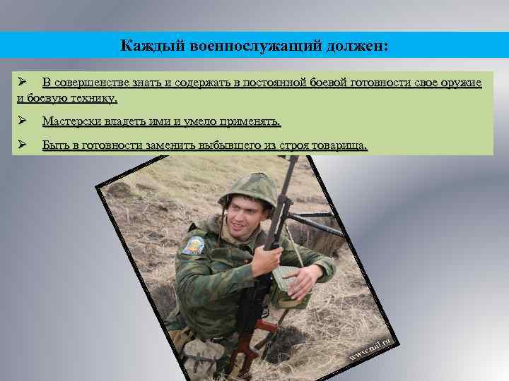 Каждый военнослужащий должен: Ø В совершенстве знать и содержать в постоянной боевой готовности свое