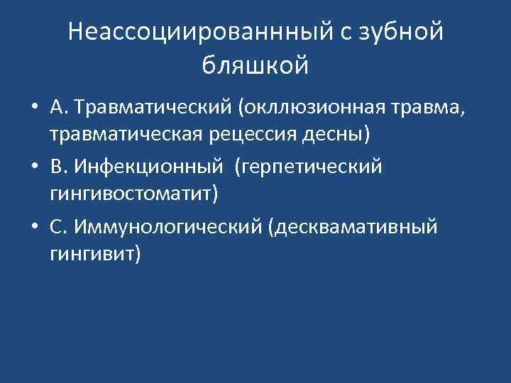 Неассоциированнный с зубной бляшкой • А. Травматический (окллюзионная травма, травматическая рецессия десны) • В.