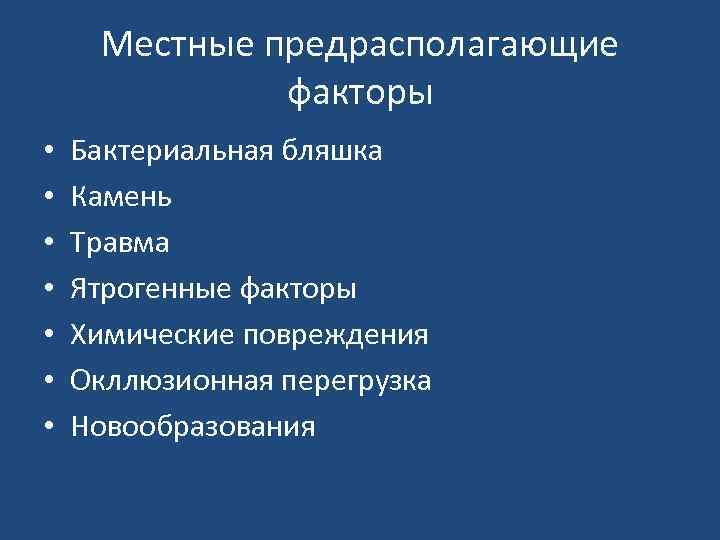 Местные предрасполагающие факторы • • Бактериальная бляшка Камень Травма Ятрогенные факторы Химические повреждения Окллюзионная