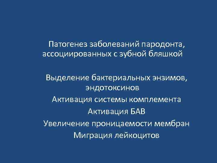 Патогенез заболеваний пародонта, ассоциированных с зубной бляшкой Выделение бактериальных энзимов, эндотоксинов Активация системы комплемента