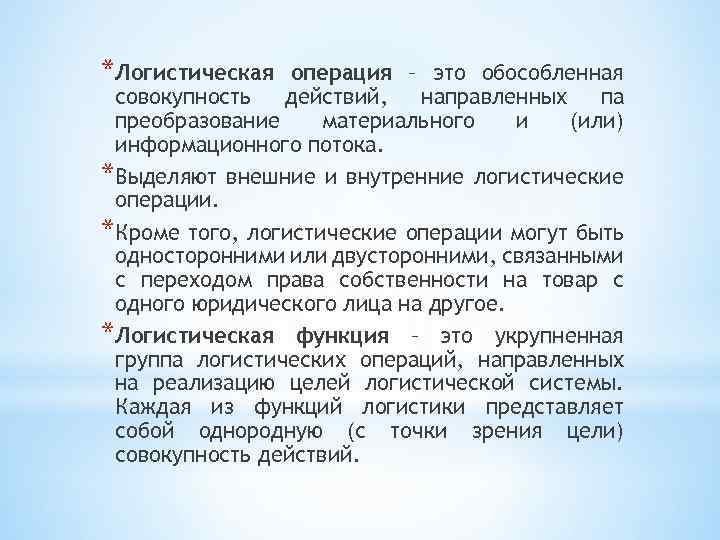 *Логистическая операция – это обособленная совокупность действий, направленных па преобразование материального и (или) информационного