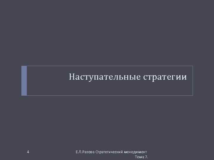 Наступательные стратегии 4 Е. Л. Разова Стратегический менеджмент Тема 7. 