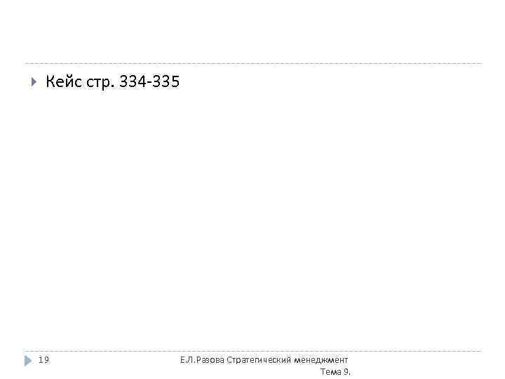  Кейс стр. 334 -335 19 Е. Л. Разова Стратегический менеджмент Тема 9. 