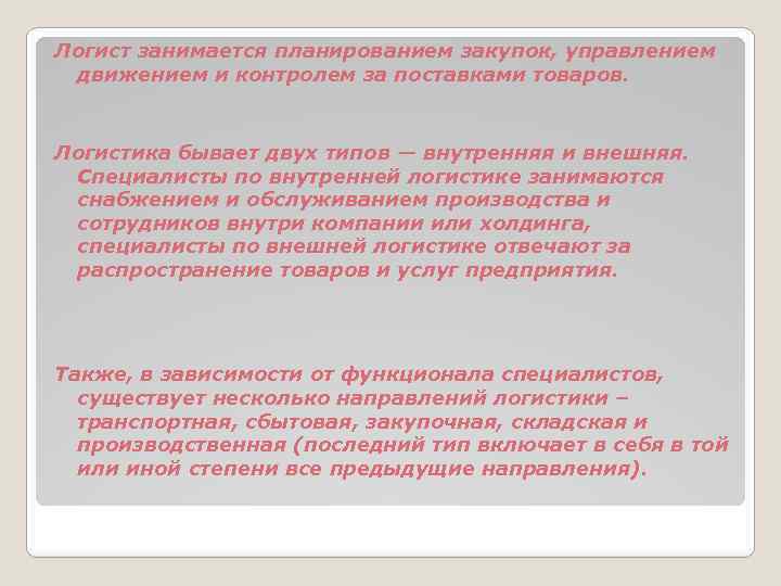 Логист занимается планированием закупок, управлением движением и контролем за поставками товаров. Логистика бывает двух