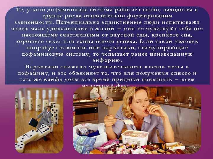 Те, у кого дофаминовая система работает слабо, находятся в группе риска относительно формирования зависимости.