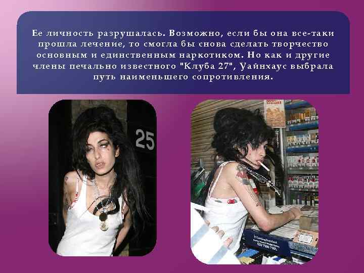 Ее личность разрушалась. Возможно, если бы она все-таки прошла лечение, то смогла бы снова