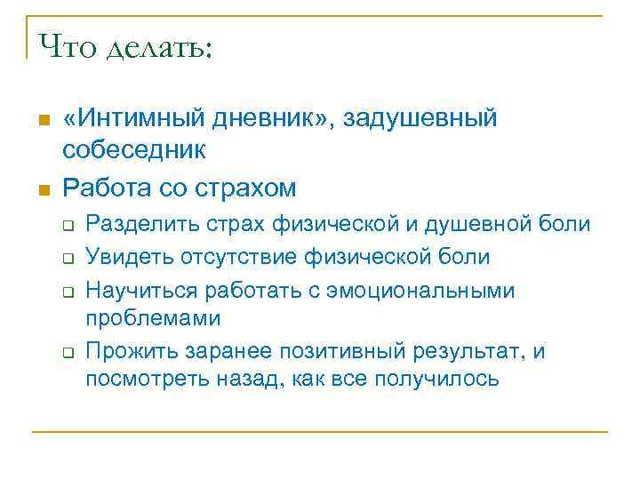 Что делать: n n «Интимный дневник» , задушевный собеседник Работа со страхом q q