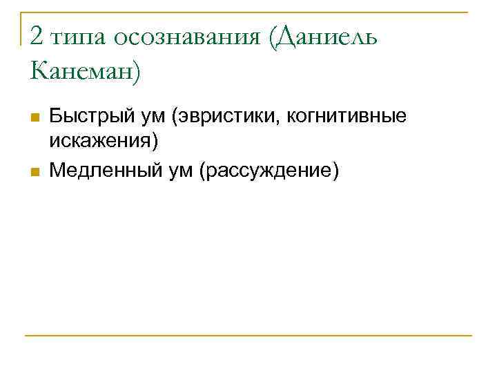 2 типа осознавания (Даниель Канеман) n n Быстрый ум (эвристики, когнитивные искажения) Медленный ум