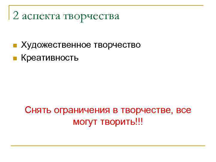 2 аспекта творчества n n Художественное творчество Креативность Снять ограничения в творчестве, все могут