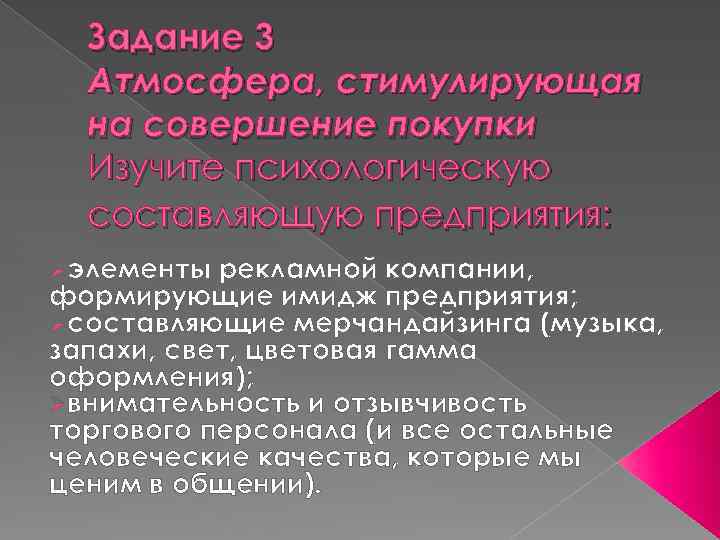 Задание 3 Атмосфера, стимулирующая на совершение покупки Изучите психологическую составляющую предприятия: Øэлементы рекламной компании,