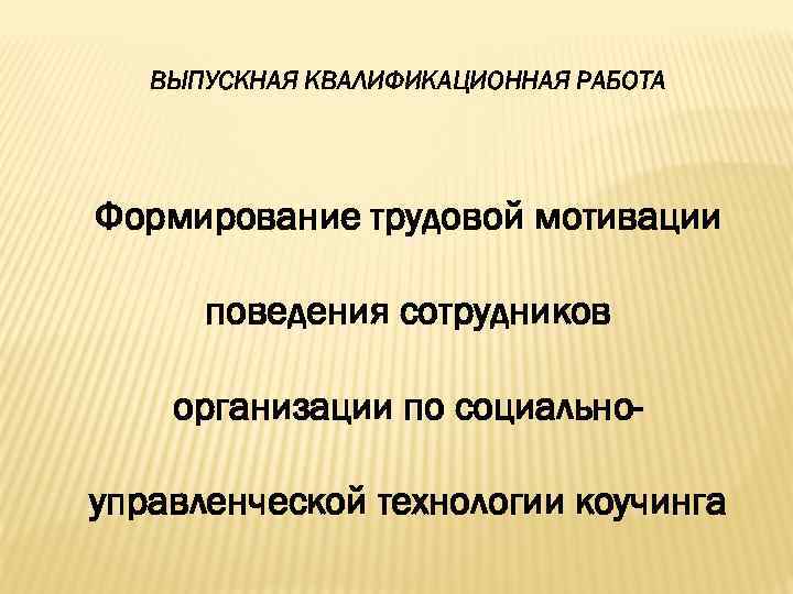 ВЫПУСКНАЯ КВАЛИФИКАЦИОННАЯ РАБОТА Формирование трудовой мотивации поведения сотрудников организации по социальноуправленческой технологии коучинга 