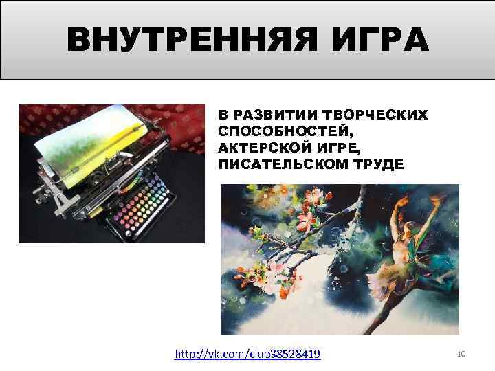 ВНУТРЕННЯЯ ИГРА В РАЗВИТИИ ТВОРЧЕСКИХ СПОСОБНОСТЕЙ, АКТЕРСКОЙ ИГРЕ, ПИСАТЕЛЬСКОМ ТРУДЕ http: //vk. com/club 38528419