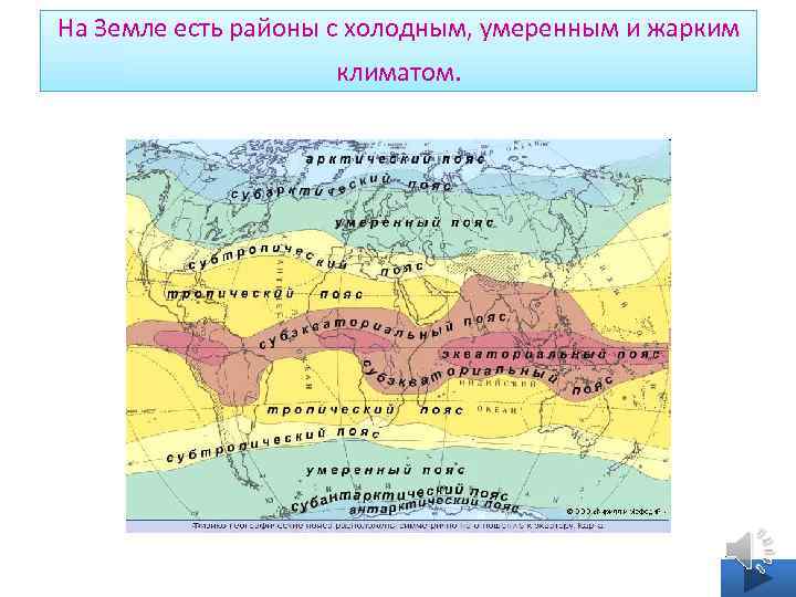 На Земле есть районы с холодным, умеренным и жарким климатом. 