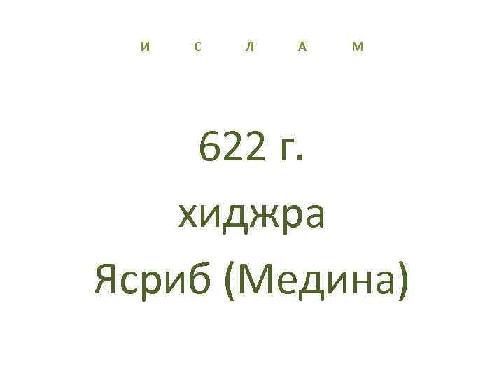 И С Л А М 622 г. хиджра Ясриб (Медина) 