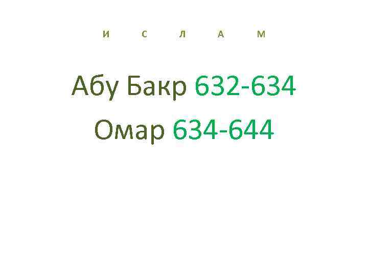 И С Л А М Абу Бакр 632 -634 Омар 634 -644 