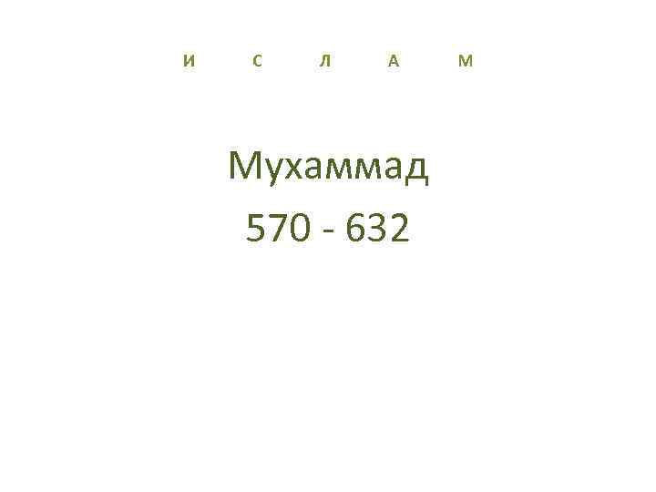 И С Л А М Мухаммад 570 - 632 