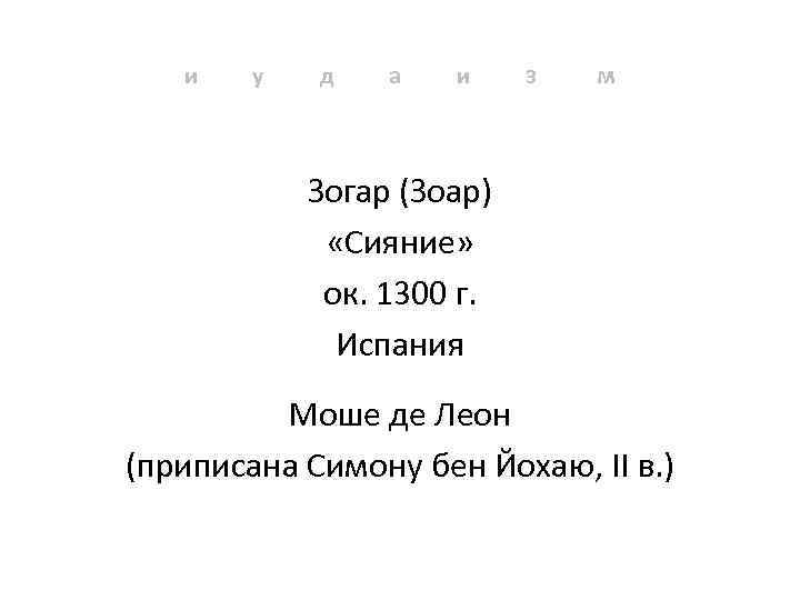 и у д а и з м Зогар (Зоар) «Сияние» ок. 1300 г. Испания