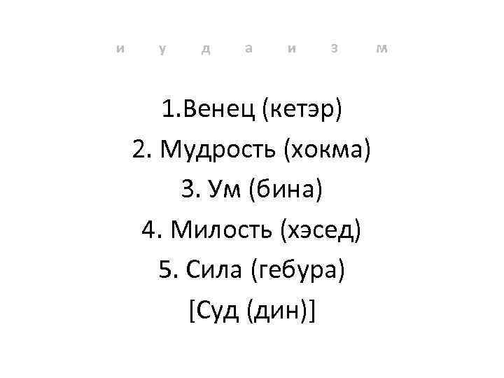 и у д а и з 1. Венец (кетэр) 2. Мудрость (хокма) 3. Ум