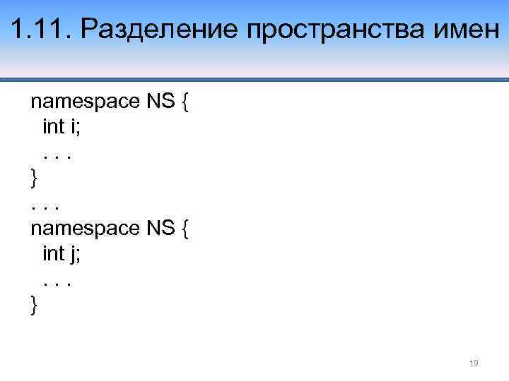 1. 11. Разделение пространства имен namespace NS { int i; . . . }.