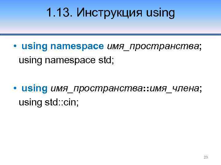 1. 13. Инструкция using • using namespace имя_пространства; using namespace std; • using имя_пространства: