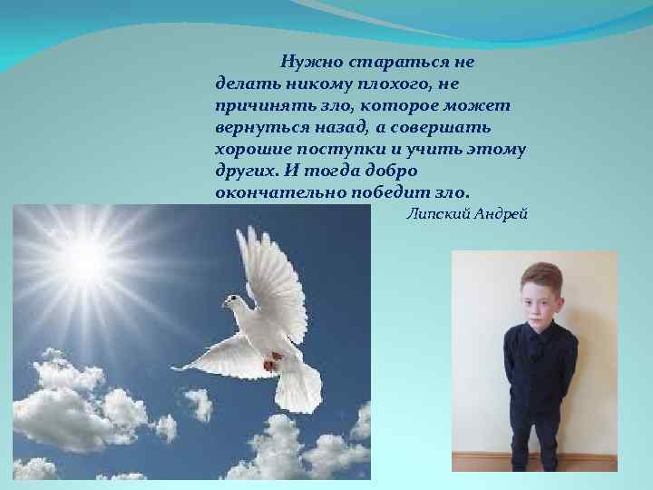 Нужно стараться не делать никому плохого, не причинять зло, которое может вернуться назад, а