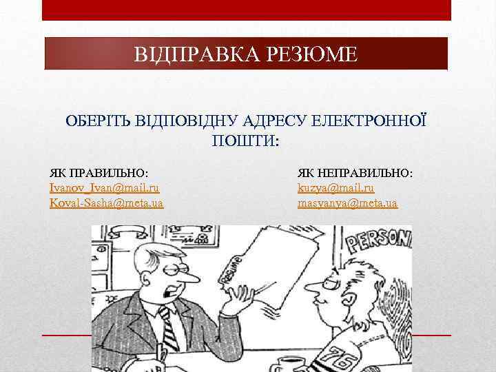 ВІДПРАВКА РЕЗЮМЕ ОБЕРІТЬ ВІДПОВІДНУ АДРЕСУ ЕЛЕКТРОННОЇ ПОШТИ: ЯК ПРАВИЛЬНО: Ivanov_Ivan@mail. ru Koval-Sasha@meta. ua ЯК