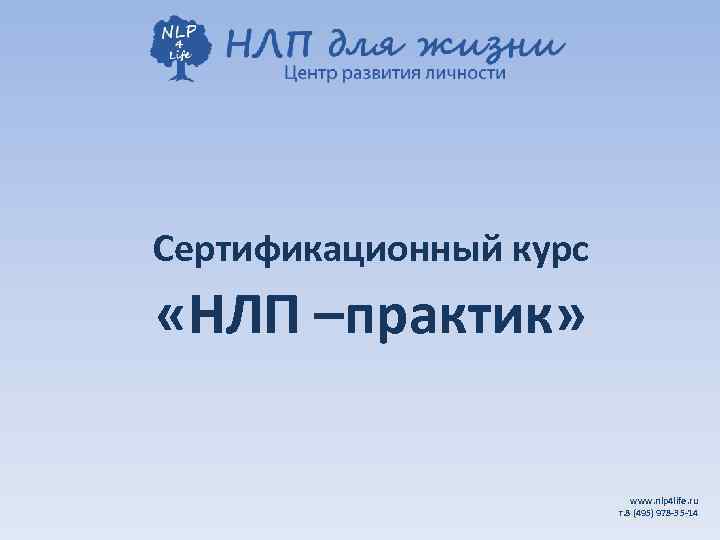 Сертификационный курс «НЛП –практик» www. nlp 4 life. ru т. 8 (495) 978 -35