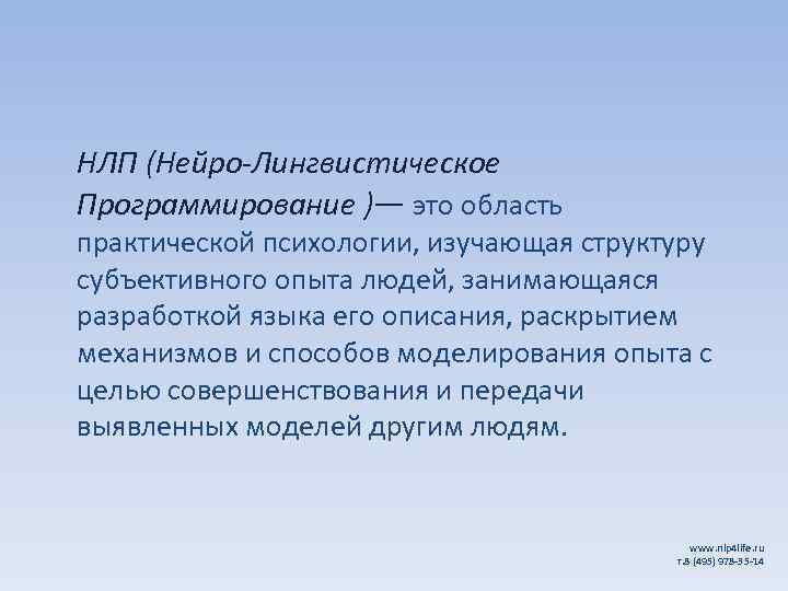 НЛП (Нейро-Лингвистическое Программирование )— это область практической психологии, изучающая структуру субъективного опыта людей, занимающаяся