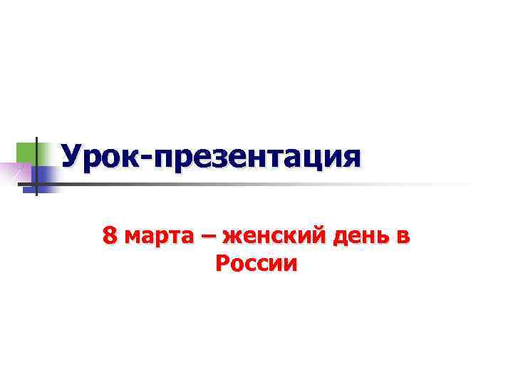 Урок-презентация 8 марта – женский день в России 