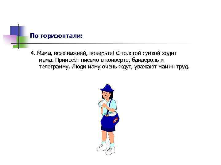 По горизонтали: 4. Мама, всех важней, поверьте! С толстой сумкой ходит мама. Принесёт письмо