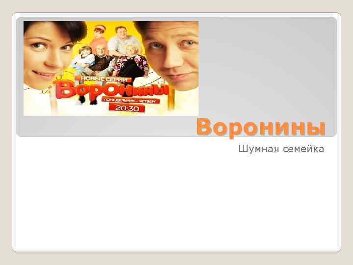 Воронины Шумная семейка 
