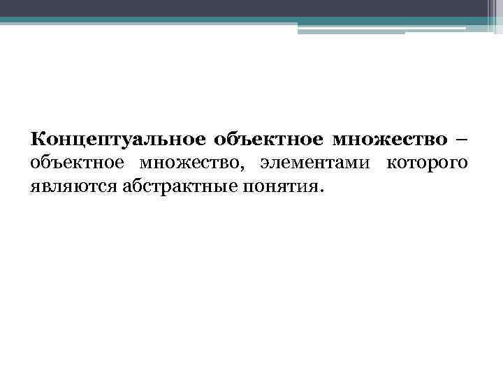 Концептуальное объектное множество – объектное множество, элементами которого являются абстрактные понятия. 