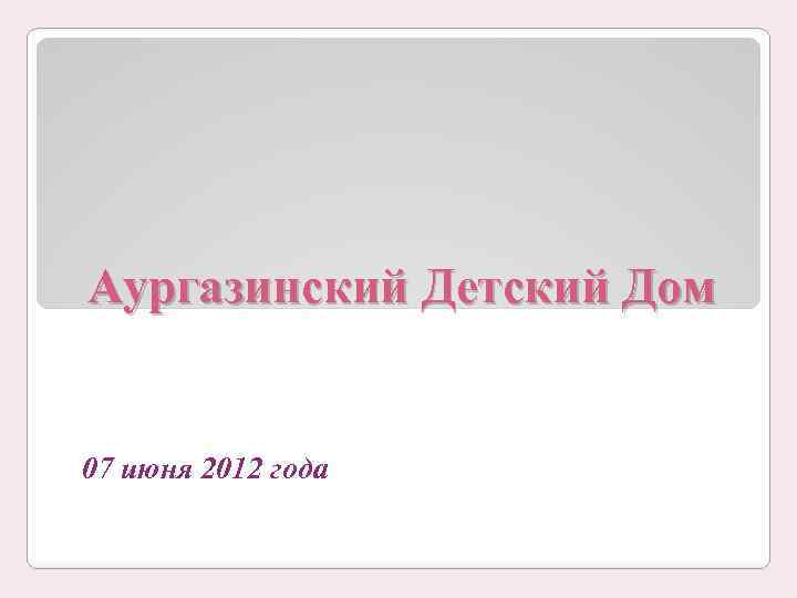 Аургазинский Детский Дом 07 июня 2012 года 