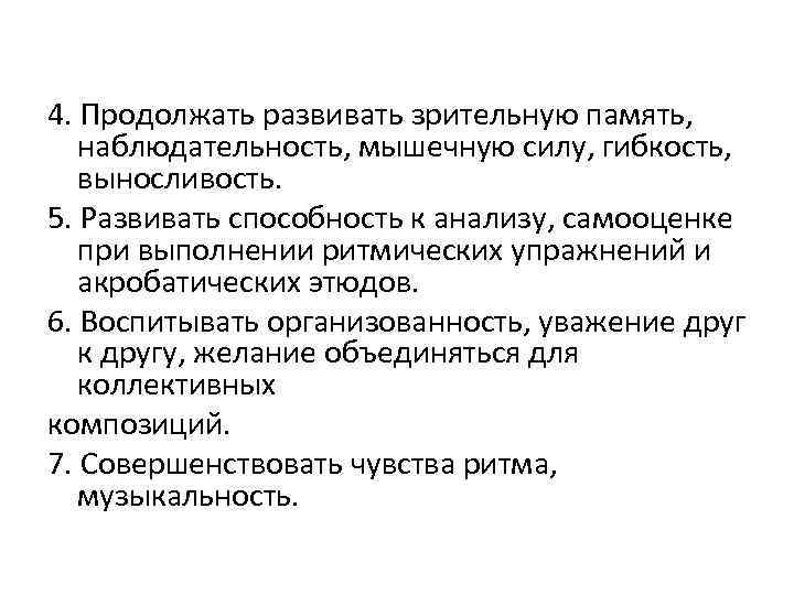 4. Продолжать развивать зрительную память, наблюдательность, мышечную силу, гибкость, выносливость. 5. Развивать способность к